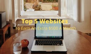 Top 5 Websites to Earn an Extra $500 A Month