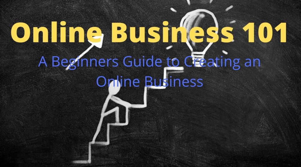Online Business 101: A Beginners Guide to Creating an Online Business